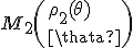 M_2\(\rho_2(\theta) \\ \theta\)